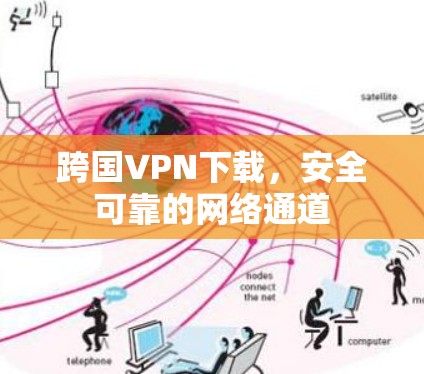 跨国VPN下载，安全可靠的网络通道