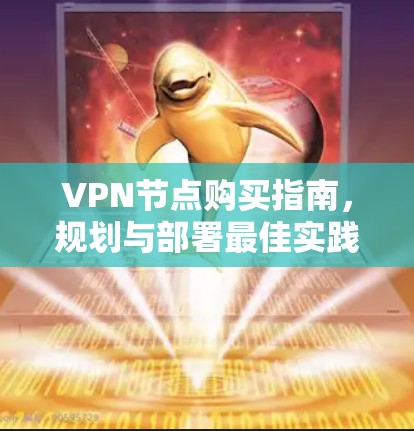 VPN节点购买指南,规划与部署最佳实践