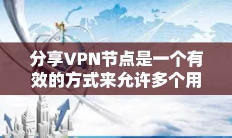 分享VPN节点是一个有效的方式来允许多个用户在安全的环境中访问网络资源。以下是详细的步骤指南