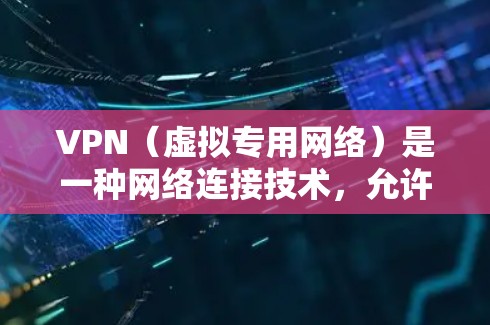 VPN（虚拟专用网络）是一种网络连接技术，允许用户创建一个安全的、隔离的网络通道，以保护隐私和数据安全。要确保VPN连接的速度快，通常需要选择高性能的VPN服务，并正确配置
