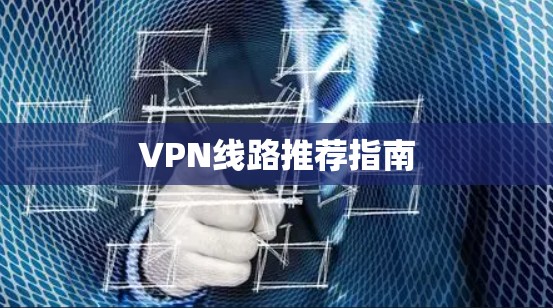 VPN线路推荐指南