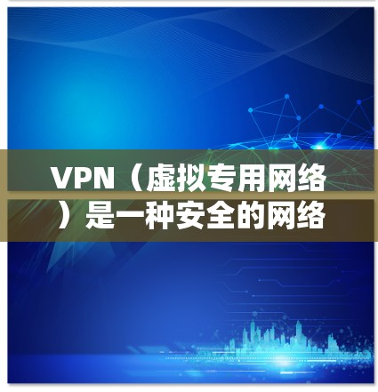 VPN（虚拟专用网络）是一种安全的网络连接技术，用于保护数据隐私和安全。VPN专线通常指的是通过VPN协议建立的加密连接线路，用于在公共或不安全的网络环境中传输敏感数据