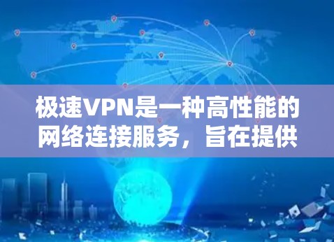 极速VPN是一种高性能的网络连接服务,旨在提供快速、安全且稳定的网络访问。以下是对极速VPN的详细分析 极速VPN是一种高性能的网络连接服务,旨在提供快速、安全且稳定的网络访问。以下是对极速VPN的详细分析
