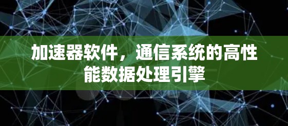 加速器软件，通信系统的高性能数据处理引擎