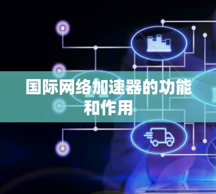国际网络加速器的功能和作用
