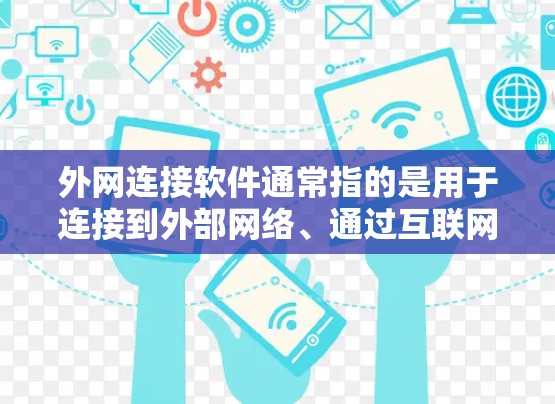 外网连接软件通常指的是用于连接到外部网络、通过互联网访问资源或服务的软件。根据你的需求和场景,以下是一些常用的外网连接工具和解决方案
