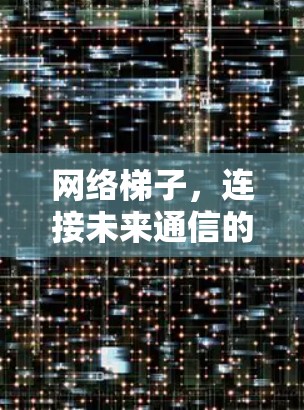 网络梯子，连接未来通信的新架构