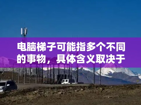 电脑梯子可能指多个不同的事物，具体含义取决于上下文