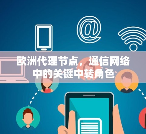 欧洲代理节点,通信网络中的关键中转角色