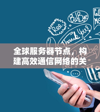 全球服务器节点，构建高效通信网络的关键