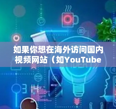 如果你想在海外访问国内视频网站(如YouTube、抖音、网易云音乐等)或者想在国内访问国外视频网站(如Netflix、YouTube等)这里是一些常用的方法