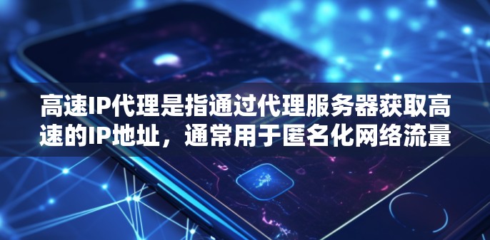 高速IP代理是指通过代理服务器获取高速的IP地址,通常用于匿名化网络流量、保护隐私或优化网络性能。高速IP代理可以帮助用户隐藏真实IP地址,避免被追踪,同时也能提高网络连接的速度和稳定性