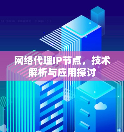 网络代理IP节点，技术解析与应用探讨
