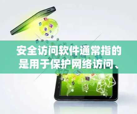 安全访问软件通常指的是用于保护网络访问、身份验证和授权的软件解决方案。这些软件可以帮助你加强网络安全、保护敏感信息和系统。以下是一些常见的安全访问软件和方法