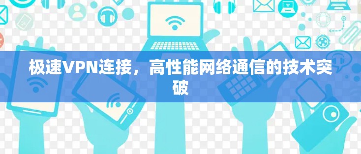 极速VPN连接,高性能网络通信的技术突破