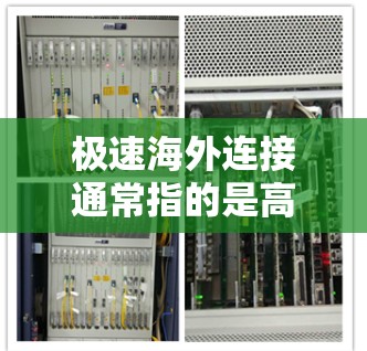 极速海外连接通常指的是高速、稳定的国际互联网连接，用于满足用户在海外访问国内或国际网络资源、进行远程会议、传输数据或访问受限的网站等需求。以下是一些常见的解决方案和方法