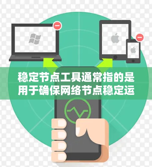 稳定节点工具通常指的是用于确保网络节点稳定运行、监控节点状态、管理网络连接或维护网络架构的一系列工具和技术。以下是一些常见的稳定节点工具和相关技术的解释和应用场景
