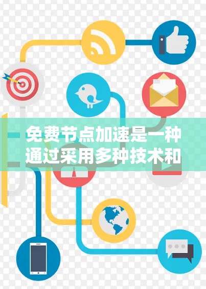 免费节点加速是一种通过采用多种技术和服务来优化网络访问速度的方法,适用于希望降低成本但仍希望提升性能的用户。以下是一些详细的步骤和建议