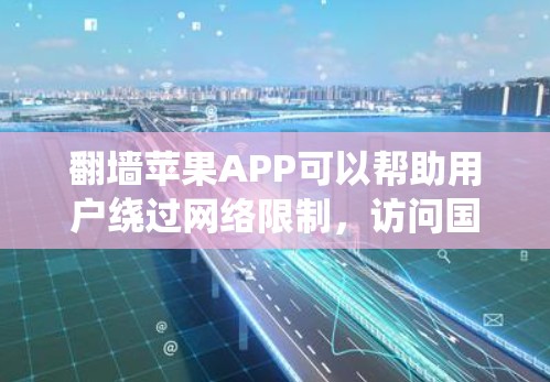翻墙苹果APP可以帮助用户绕过网络限制,访问国内外受限的网站和内容。以下是一些常见的翻墙苹果APP和方法