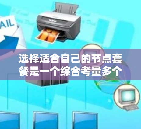 选择适合自己的节点套餐是一个综合考量多个因素的过程，以下是一个有条理的选择指南