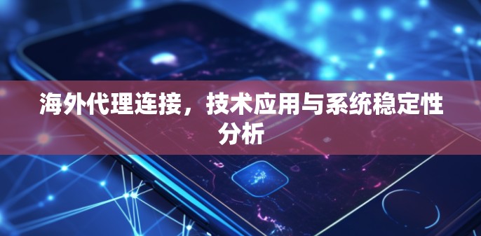 海外代理连接，技术应用与系统稳定性分析