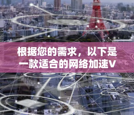根据您的需求,以下是一款适合的网络加速VPN工具推荐