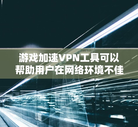 游戏加速VPN工具可以帮助用户在网络环境不佳的情况下,通过使用VPN连接到更靠近游戏服务器的网络,从而减少延迟、提高游戏连接速度和稳定性。以下是一些常见的游戏加速VPN工具推荐 游戏加速VPN工具可以帮助用户在网络环境不佳的情况下,通过使用VPN连接到更靠近游戏服务器的网络,从而减少延迟、提高游戏连接速度和稳定性。以下是一些常见的游戏加速VPN工具推荐