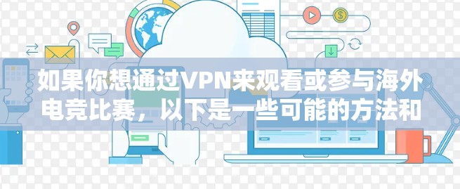 如果你想通过VPN来观看或参与海外电竞比赛，以下是一些可能的方法和建议
