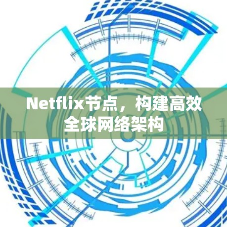 Netflix节点，构建高效全球网络架构