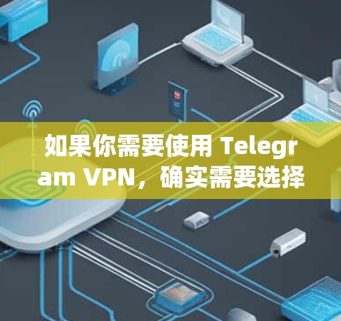 如果你需要使用 Telegram VPN,确实需要选择一个可靠的 VPN 服务来加密你的网络连接。以下是一些推荐的 VPN 服务