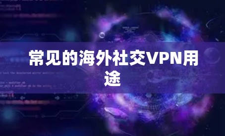 常见的海外社交VPN用途