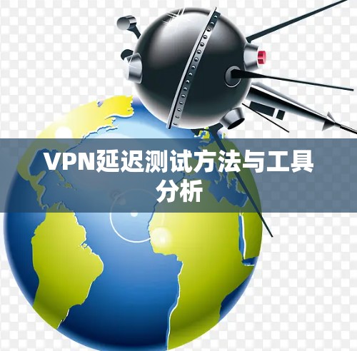 VPN延迟测试方法与工具分析
