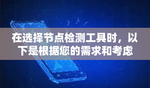 在选择节点检测工具时，以下是根据您的需求和考虑因素整理的建议