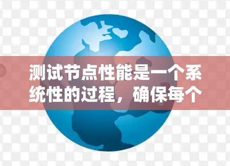 测试节点性能是一个系统性的过程,确保每个节点都能高效运行。以下是逐步的测试指南