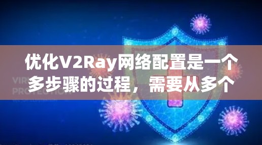 优化V2Ray网络配置是一个多步骤的过程，需要从多个方面进行考虑和调整。以下是一个有条理的优化指南，帮助您提升V2Ray的性能和稳定性