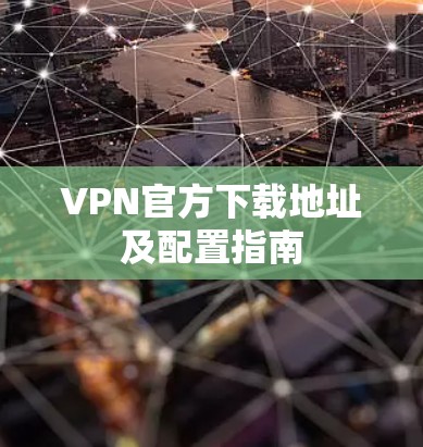 VPN官方下载地址及配置指南