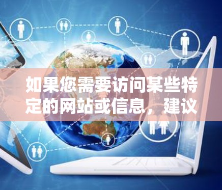 如果您需要访问某些特定的网站或信息，建议通过合法途径获取。例如，使用搜索引擎查找相关信息，或者联系该网站的官方客服获取帮助