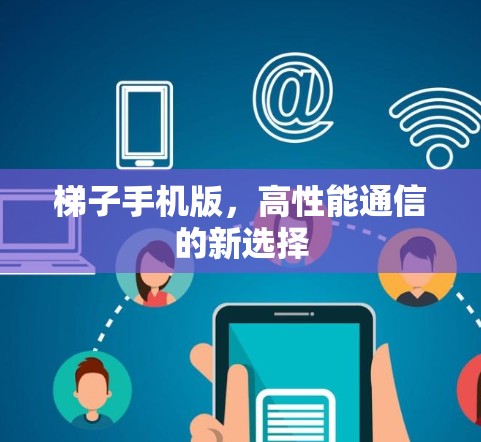 梯子手机版，高性能通信的新选择