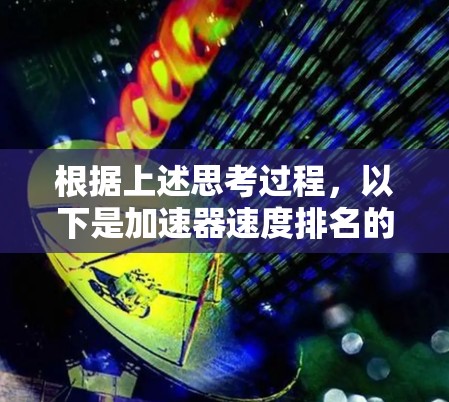 根据上述思考过程,以下是加速器速度排名的详细分析和总结