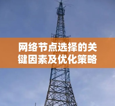 网络节点选择的关键因素及优化策略