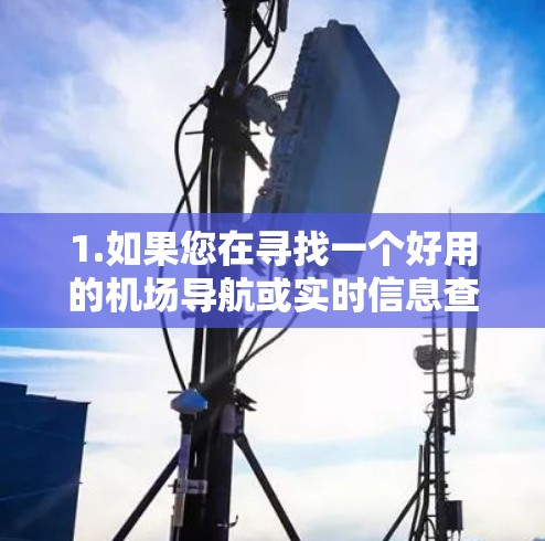 1.如果您在寻找一个好用的机场导航或实时信息查询应用