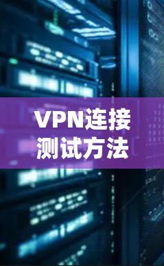 VPN连接测试方法与技术方案