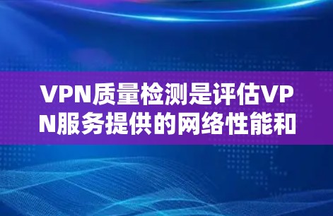 VPN质量检测是评估VPN服务提供的网络性能和安全性的重要步骤。以下是一些常用的方法和工具,帮助你测试VPN的质量 VPN质量检测是评估VPN服务提供的网络性能和安全性的重要步骤。以下是一些常用的方法和工具,帮助你测试VPN的质量
