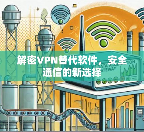 解密VPN替代软件,安全通信的新选择