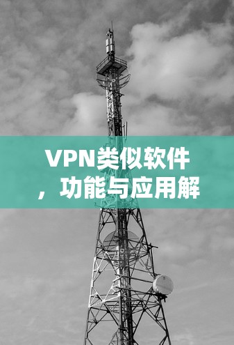 VPN类似软件，功能与应用解析