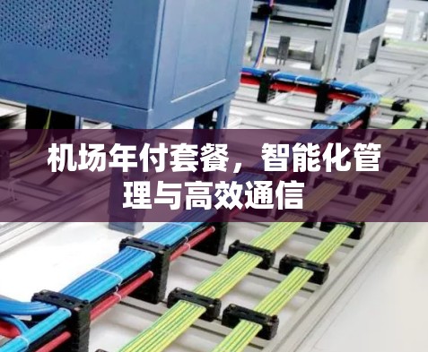 机场年付套餐,智能化管理与高效通信