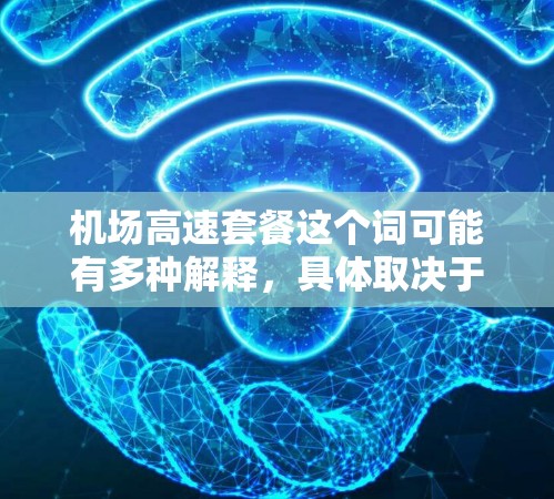 机场高速套餐这个词可能有多种解释，具体取决于上下文。以下是一些可能的解释