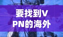 要找到VPN的海外节点库，可以按照以下步骤操作
