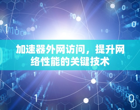 加速器外网访问，提升网络性能的关键技术