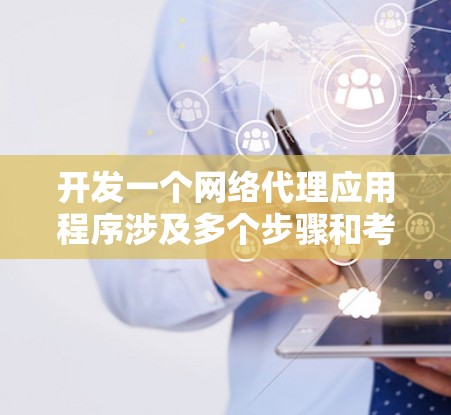 开发一个网络代理应用程序涉及多个步骤和考虑因素。以下是一个详细的步骤指南,帮助你从开始到部署的每一步都做好准备 开发一个网络代理应用程序涉及多个步骤和考虑因素。以下是一个详细的步骤指南,帮助你从开始到部署的每一步都做好准备